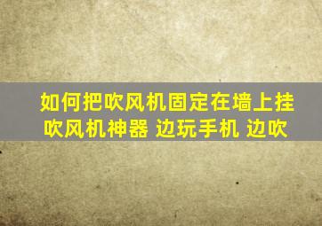 如何把吹风机固定在墙上挂吹风机神器 边玩手机 边吹